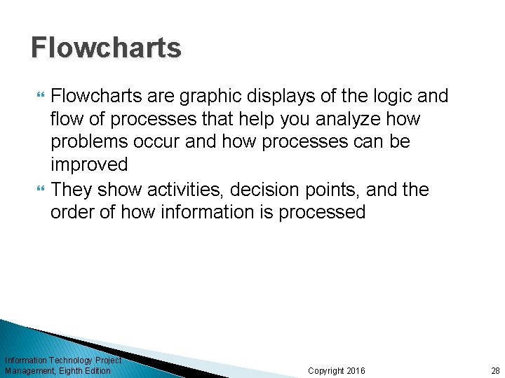 Flowcharts are graphic displays of the logic and flow of processes that help you