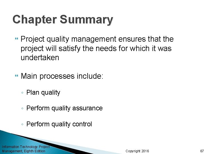 Chapter Summary Project quality management ensures that the project will satisfy the needs for