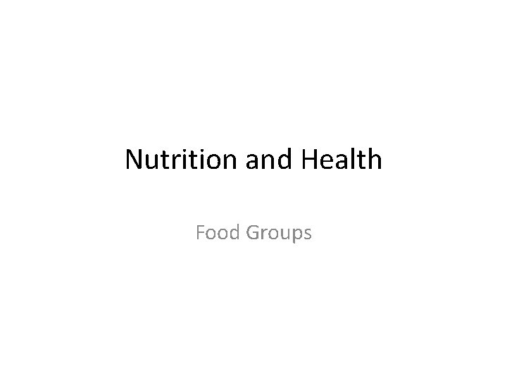 Nutrition and Health Food Groups Nutrition and Health Food Groups