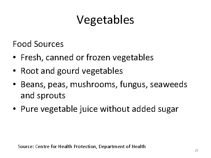 Vegetables Food Sources • Fresh, canned or frozen vegetables • Root and gourd vegetables Vegetables Food Sources • Fresh, canned or frozen vegetables • Root and gourd vegetables