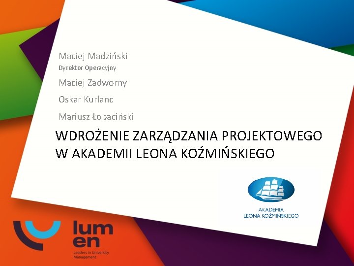 Maciej Madziński Dyrektor Operacyjny Maciej Zadworny Oskar Kurlanc Mariusz Łopaciński WDROŻENIE ZARZĄDZANIA PROJEKTOWEGO W