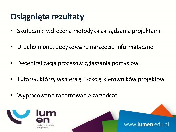 Osiągnięte rezultaty • Skutecznie wdrożona metodyka zarządzania projektami. • Uruchomione, dedykowane narzędzie informatyczne. •