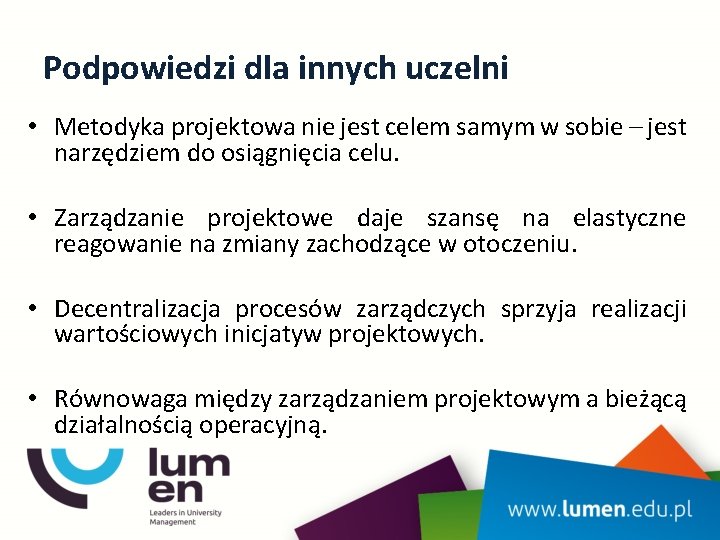 Podpowiedzi dla innych uczelni • Metodyka projektowa nie jest celem samym w sobie –