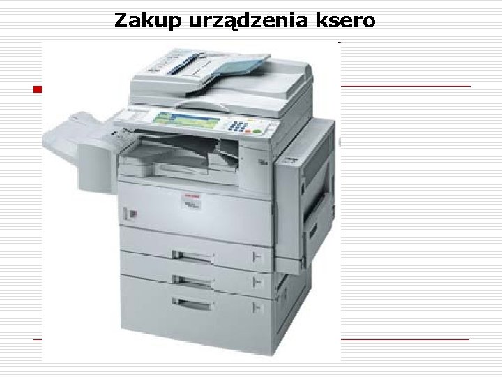 Zakup urządzenia ksero 