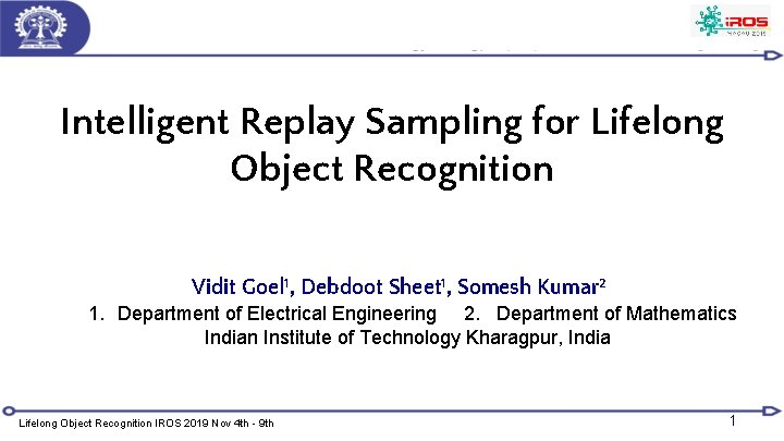 Intelligent Replay Sampling for Lifelong Object Recognition Vidit Goel 1, Debdoot Sheet 1, Somesh