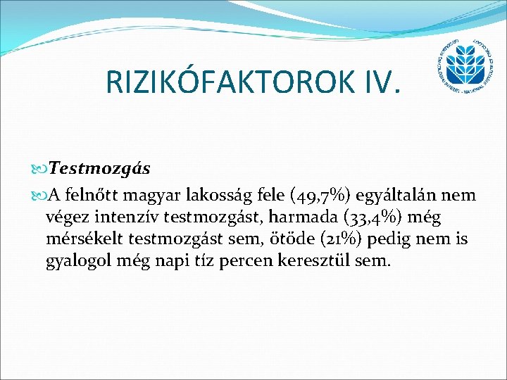 RIZIKÓFAKTOROK IV. Testmozgás A felnőtt magyar lakosság fele (49, 7%) egyáltalán nem végez intenzív