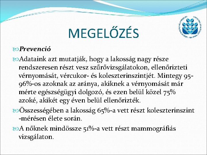 MEGELŐZÉS Prevenció Adataink azt mutatják, hogy a lakosság nagy része rendszeresen részt vesz szűrővizsgálatokon,