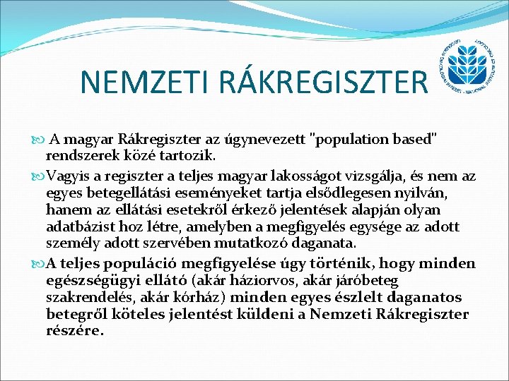 NEMZETI RÁKREGISZTER A magyar Rákregiszter az úgynevezett "population based" rendszerek közé tartozik. Vagyis a