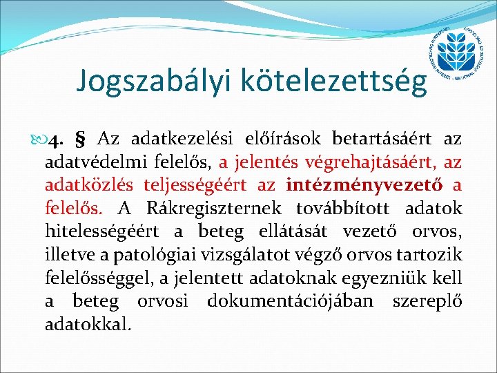 Jogszabályi kötelezettség 4. § Az adatkezelési előírások betartásáért az adatvédelmi felelős, a jelentés végrehajtásáért,