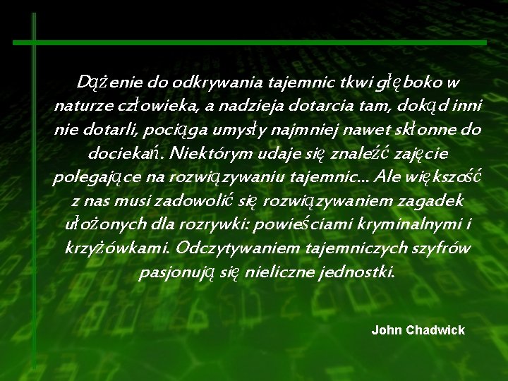 Dążenie do odkrywania tajemnic tkwi głęboko w naturze człowieka, a nadzieja dotarcia tam, dokąd