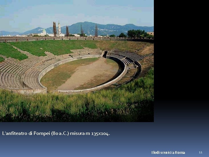 L'anfiteatro di Pompei (80 a. C. ) misura m 135 x 104. I ludi