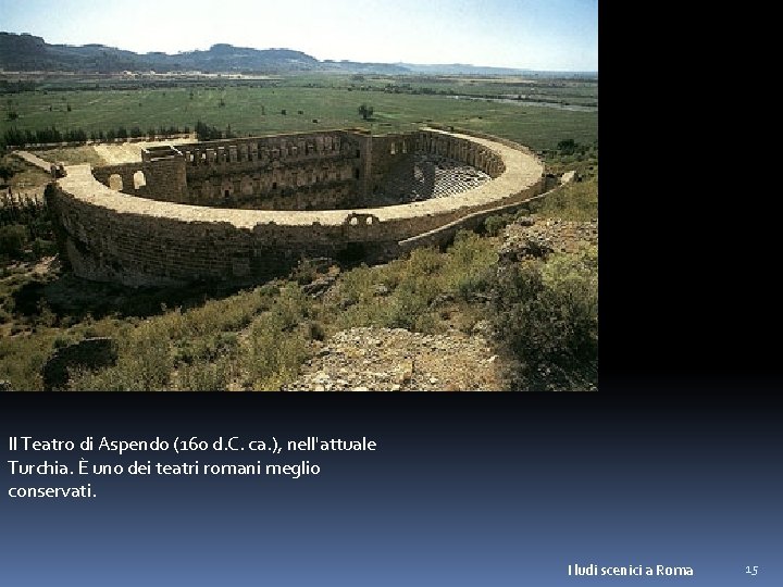 Il Teatro di Aspendo (160 d. C. ca. ), nell'attuale Turchia. È uno dei