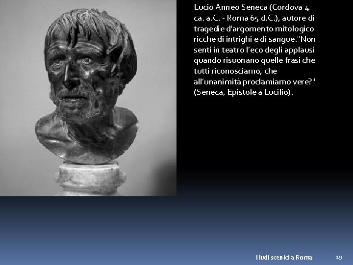 Lucio Anneo Seneca (Cordova 4 ca. a. C. - Roma 65 d. C. ),