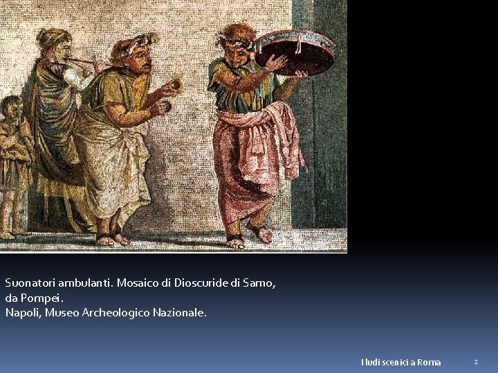 Suonatori ambulanti. Mosaico di Dioscuride di Samo, da Pompei. Napoli, Museo Archeologico Nazionale. I