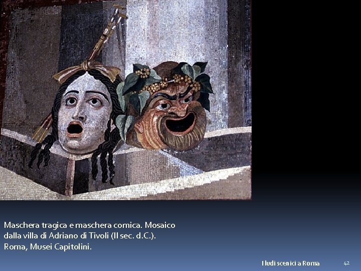 Maschera tragica e maschera comica. Mosaico dalla villa di Adriano di Tivoli (II sec.