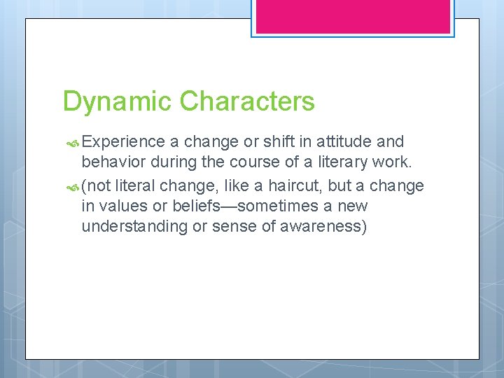Dynamic Characters Experience a change or shift in attitude and behavior during the course