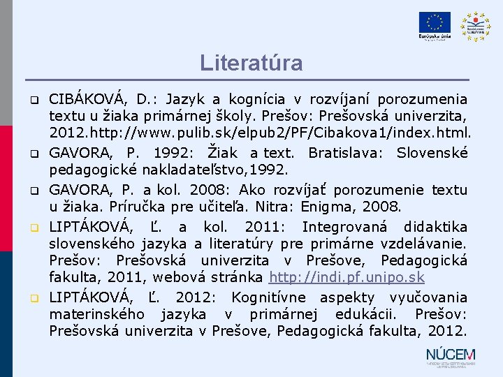 Literatúra q q q CIBÁKOVÁ, D. : Jazyk a kognícia v rozvíjaní porozumenia textu