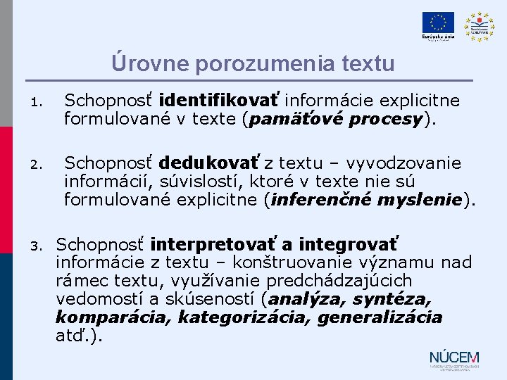 Úrovne porozumenia textu 1. Schopnosť identifikovať informácie explicitne formulované v texte (pamäťové procesy). 2. Úrovne porozumenia textu 1. Schopnosť identifikovať informácie explicitne formulované v texte (pamäťové procesy). 2.