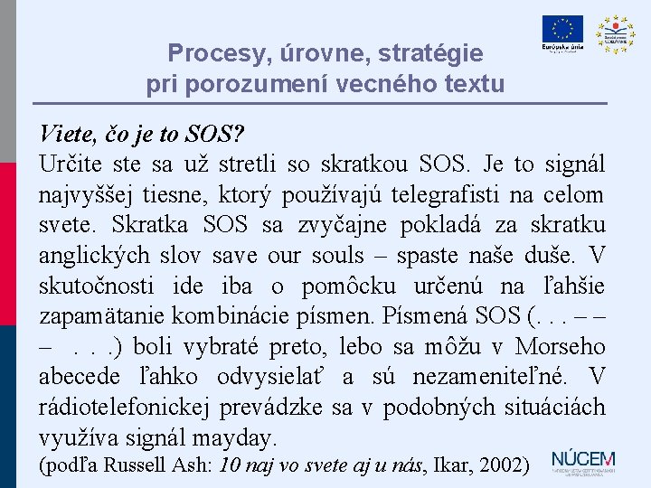 Procesy, úrovne, stratégie pri porozumení vecného textu Viete, čo je to SOS? Určite sa Procesy, úrovne, stratégie pri porozumení vecného textu Viete, čo je to SOS? Určite sa