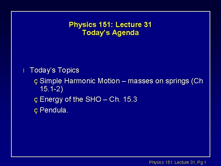 Physics 151: Lecture 31 Today’s Agenda l Today’s Topics ç Simple Harmonic Motion –