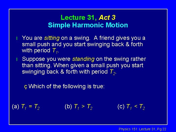 Lecture 31, Act 3 Simple Harmonic Motion l l You are sitting on a