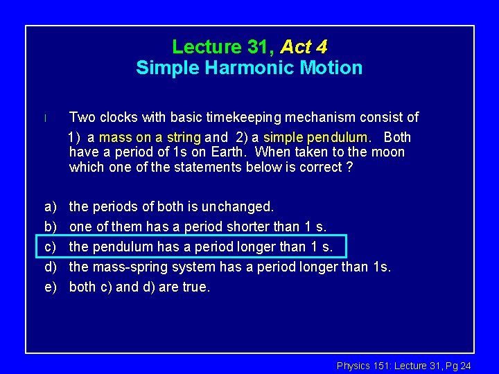 Lecture 31, Act 4 Simple Harmonic Motion l Two clocks with basic timekeeping mechanism