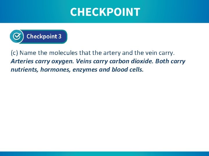 (c) Name the molecules that the artery and the vein carry. Arteries carry oxygen.