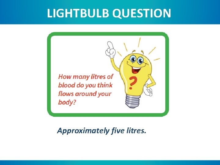 LIGHTBULB QUESTION Approximately five litres. 
