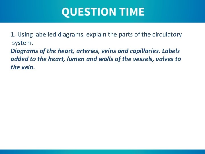 1. Using labelled diagrams, explain the parts of the circulatory system. Diagrams of the
