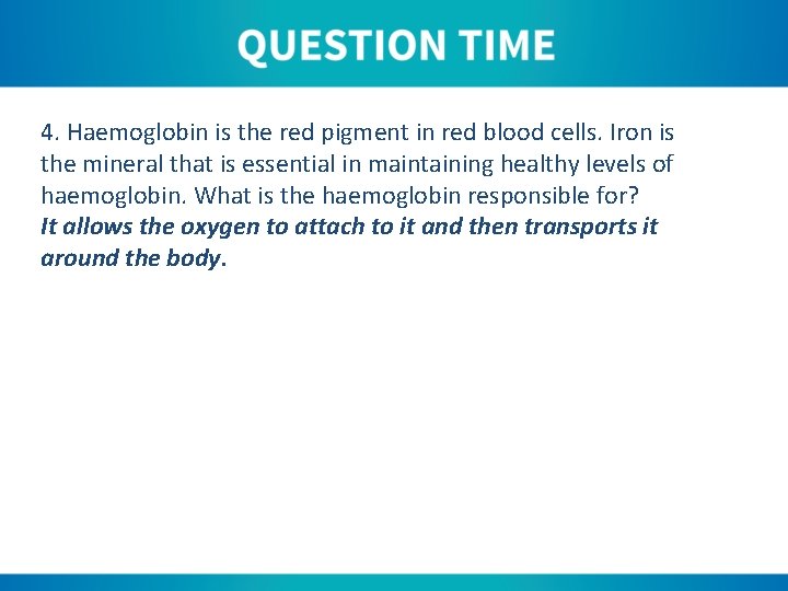 4. Haemoglobin is the red pigment in red blood cells. Iron is the mineral