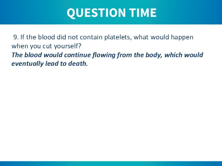 9. If the blood did not contain platelets, what would happen when you cut