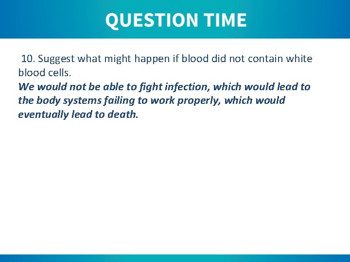 10. Suggest what might happen if blood did not contain white blood cells. We