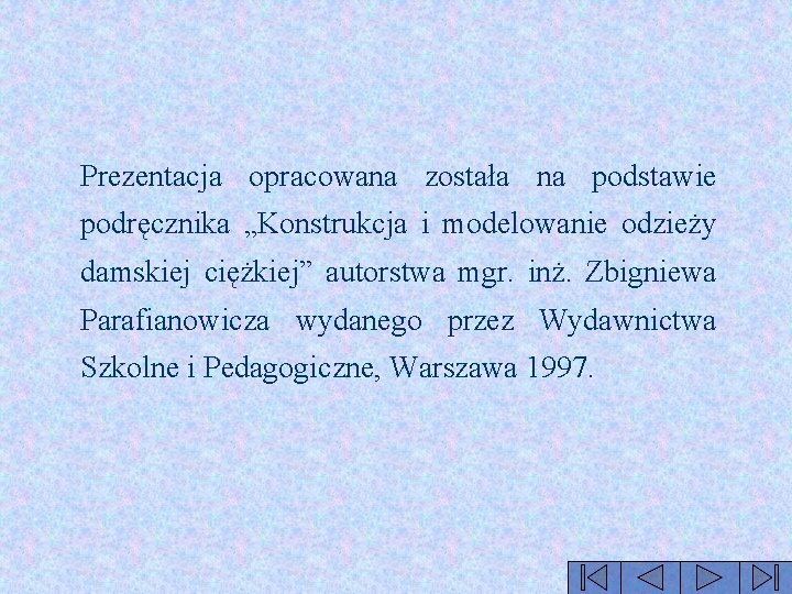 Prezentacja opracowana została na podstawie podręcznika „Konstrukcja i modelowanie odzieży damskiej ciężkiej” autorstwa mgr.