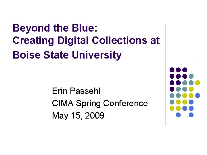 Beyond the Blue: Creating Digital Collections at Boise State University Erin Passehl CIMA Spring