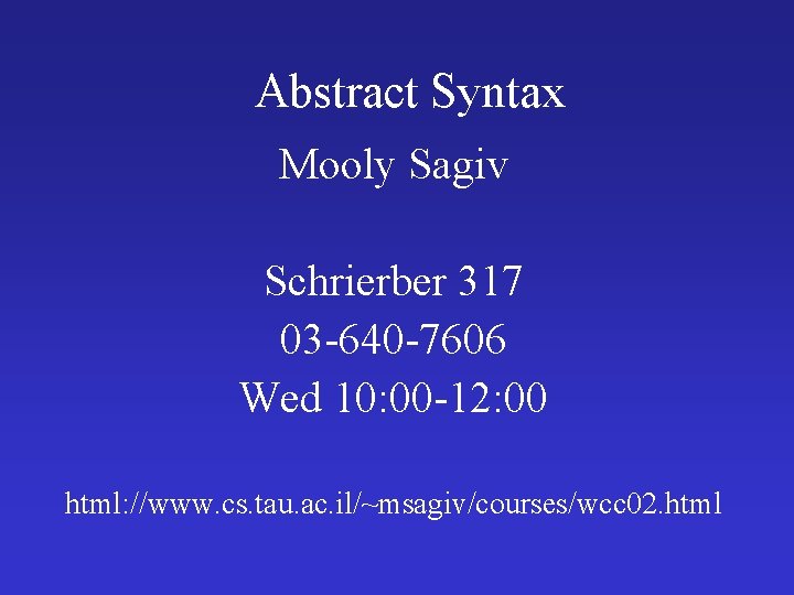 Abstract Syntax Mooly Sagiv Schrierber 317 03 -640 -7606 Wed 10: 00 -12: 00