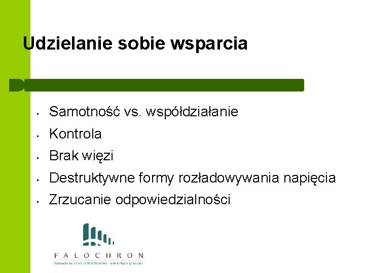 Udzielanie sobie wsparcia • Samotność vs. współdziałanie • Kontrola • Brak więzi • Destruktywne