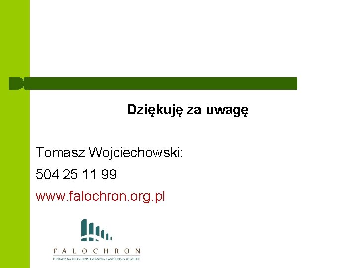 Dziękuję za uwagę Tomasz Wojciechowski: 504 25 11 99 www. falochron. org. pl 