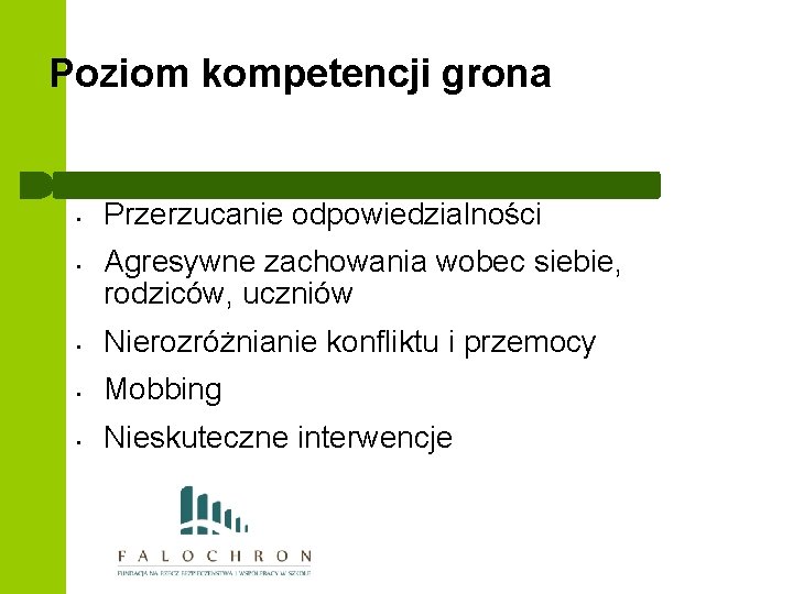 Poziom kompetencji grona • • Przerzucanie odpowiedzialności Agresywne zachowania wobec siebie, rodziców, uczniów •