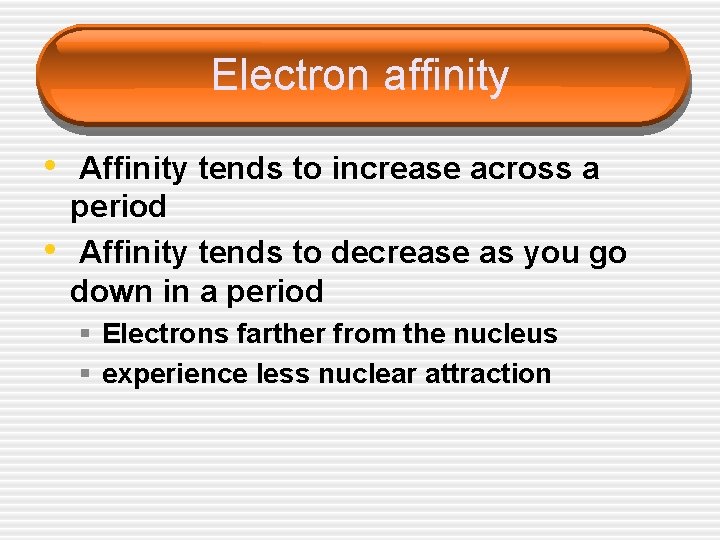 Electron affinity • Affinity tends to increase across a • period Affinity tends to