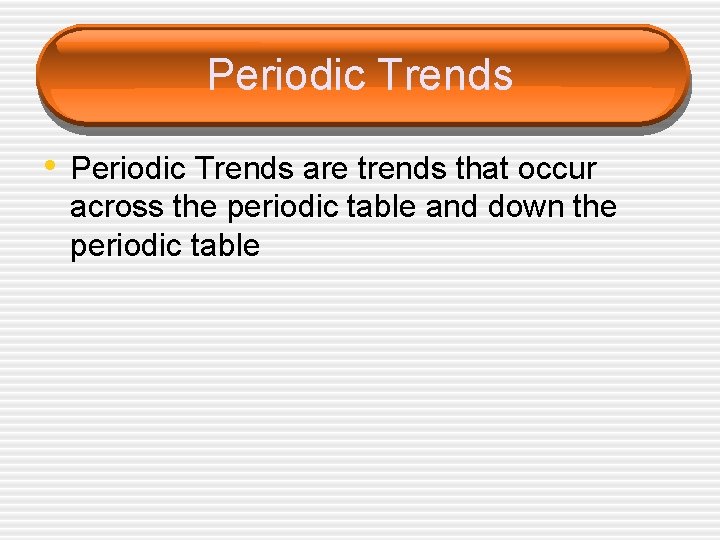 Periodic Trends • Periodic Trends are trends that occur across the periodic table and