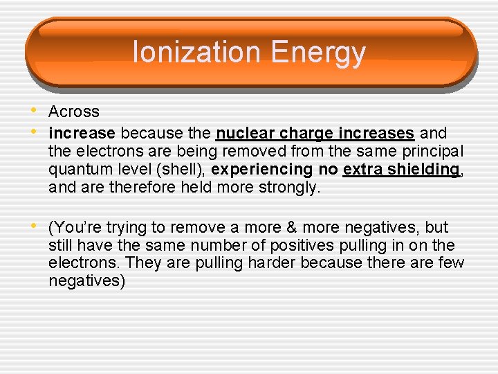 Ionization Energy • Across • increase because the nuclear charge increases and the electrons