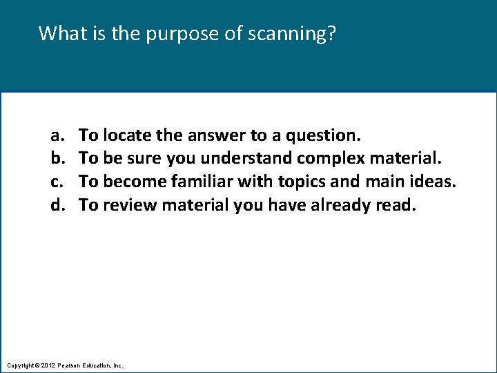 What is the purpose of scanning? a. b. c. d. To locate the answer