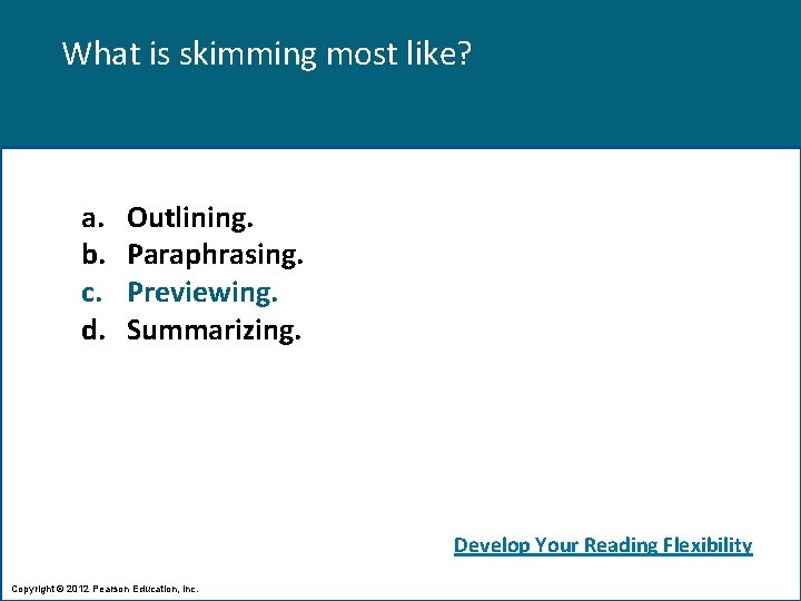 What is skimming most like? a. b. c. d. Outlining. Paraphrasing. Previewing. Summarizing. Develop