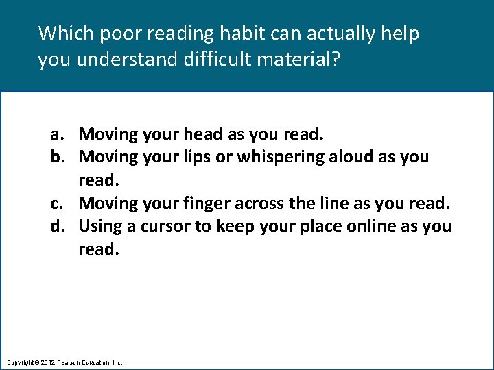 Which poor reading habit can actually help you understand difficult material? a. Moving your