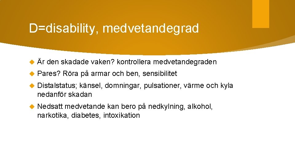 D=disability, medvetandegrad Är den skadade vaken? kontrollera medvetandegraden Pares? Röra på armar och ben,