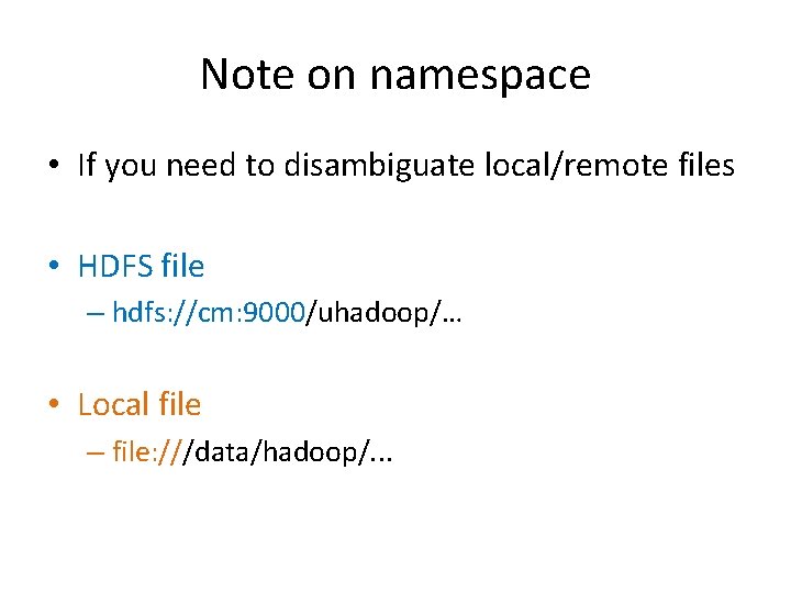 Note on namespace • If you need to disambiguate local/remote files • HDFS file