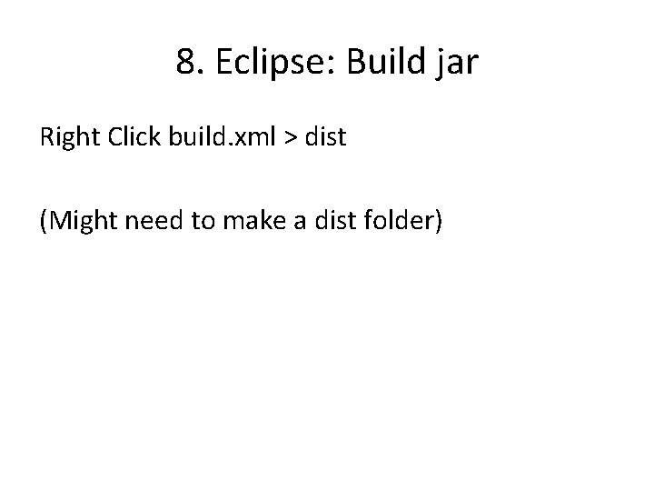 8. Eclipse: Build jar Right Click build. xml > dist (Might need to make