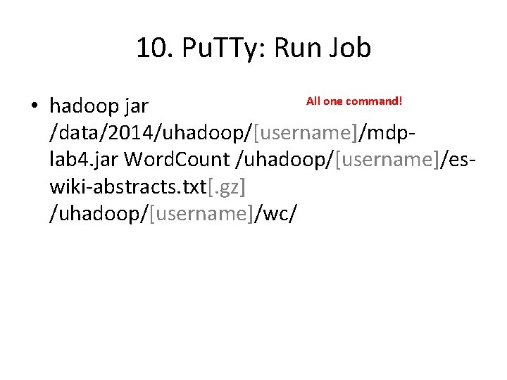 10. Pu. TTy: Run Job All one command! • hadoop jar /data/2014/uhadoop/[username]/mdplab 4. jar