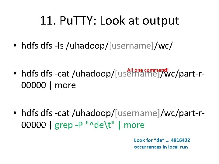 11. Pu. TTY: Look at output • hdfs -ls /uhadoop/[username]/wc/ All one command! •