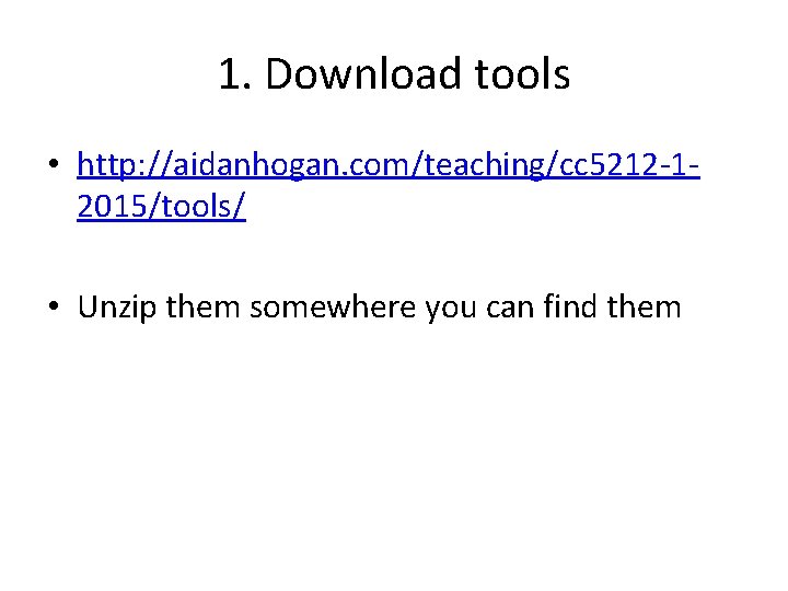 1. Download tools • http: //aidanhogan. com/teaching/cc 5212 -12015/tools/ • Unzip them somewhere you